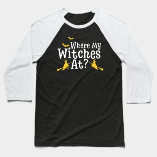 Where My Witches At? Baseball T-Shirt